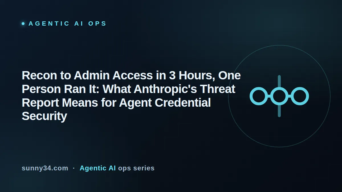 Recon to Admin Access in 3 Hours: Agent Credential Security Checklist thumbnail