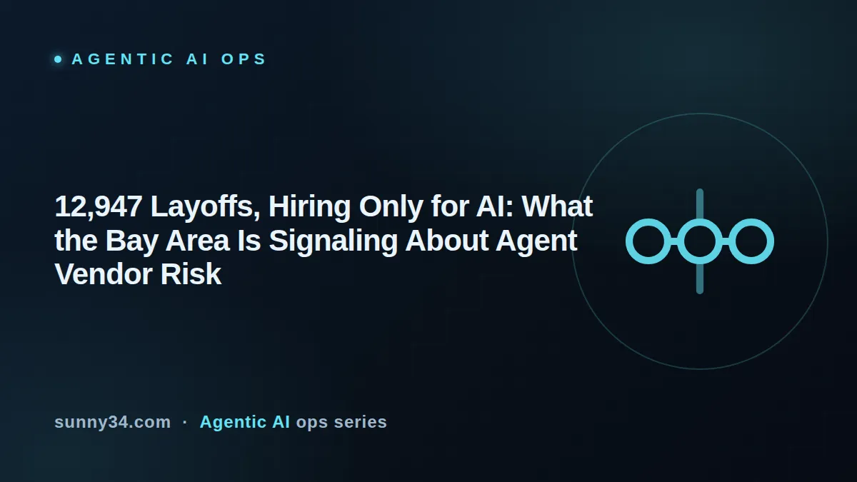 12,947 Layoffs, Hiring Only for AI: What the Bay Area Is Signaling About Agent Vendor Risk thumbnail