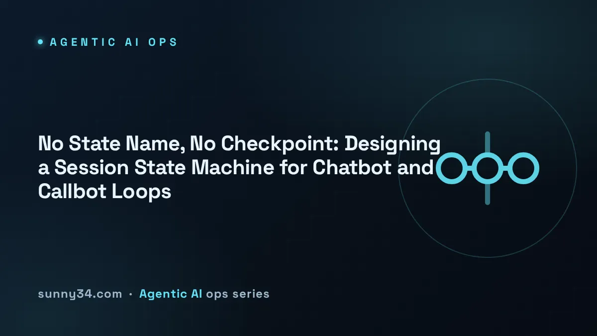 No State Name, No Checkpoint: Designing a Session State Machine for Chatbot and Callbot Loops thumbnail