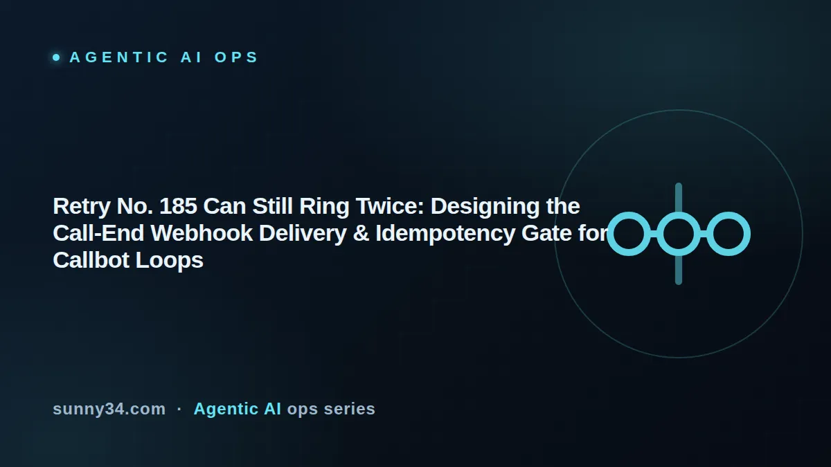Retry No. 185 Can Still Ring Twice: Designing the Call-End Webhook Delivery & Idempotency Gate for Callbot Loops thumbnail
