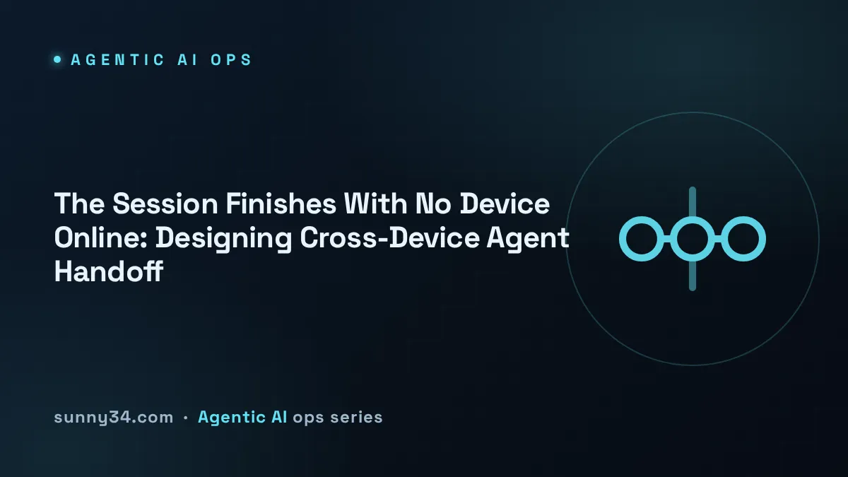 The Session Finishes With No Device Online: Designing Cross-Device Agent Handoff thumbnail