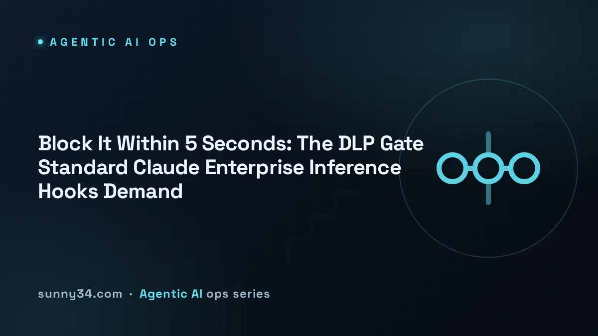 Block It Within 5 Seconds: The DLP Gate Standard Claude Enterprise Inference Hooks Demand thumbnail