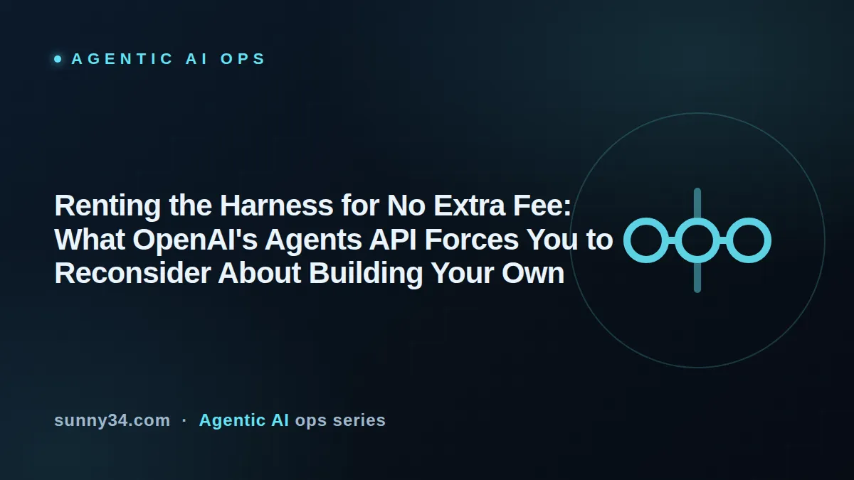 Renting the Harness for No Extra Fee: What OpenAI's Agents API Forces You to Reconsider About Building Your Own thumbnail