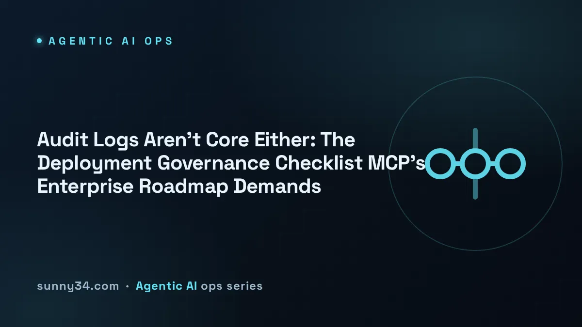 Audit Logs Aren't Core Either: The Deployment Governance Checklist MCP's Enterprise Roadmap Demands thumbnail