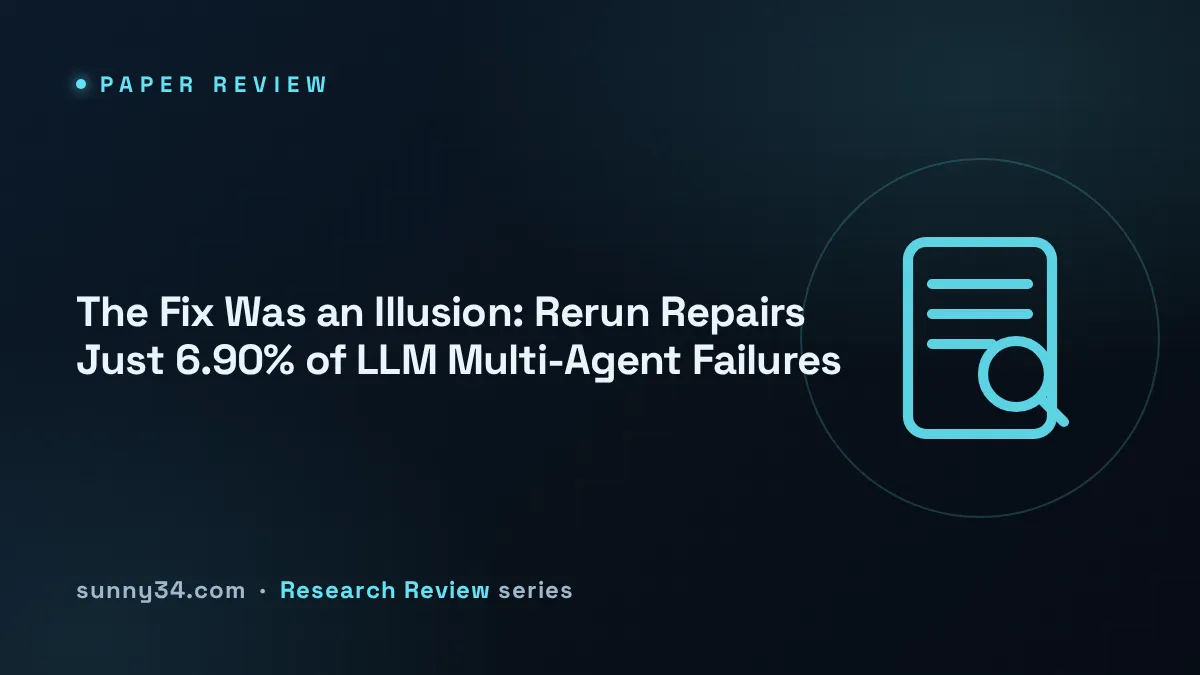 The Fix Was an Illusion: Rerun Repairs Just 6.90% of LLM Multi-Agent Failures thumbnail