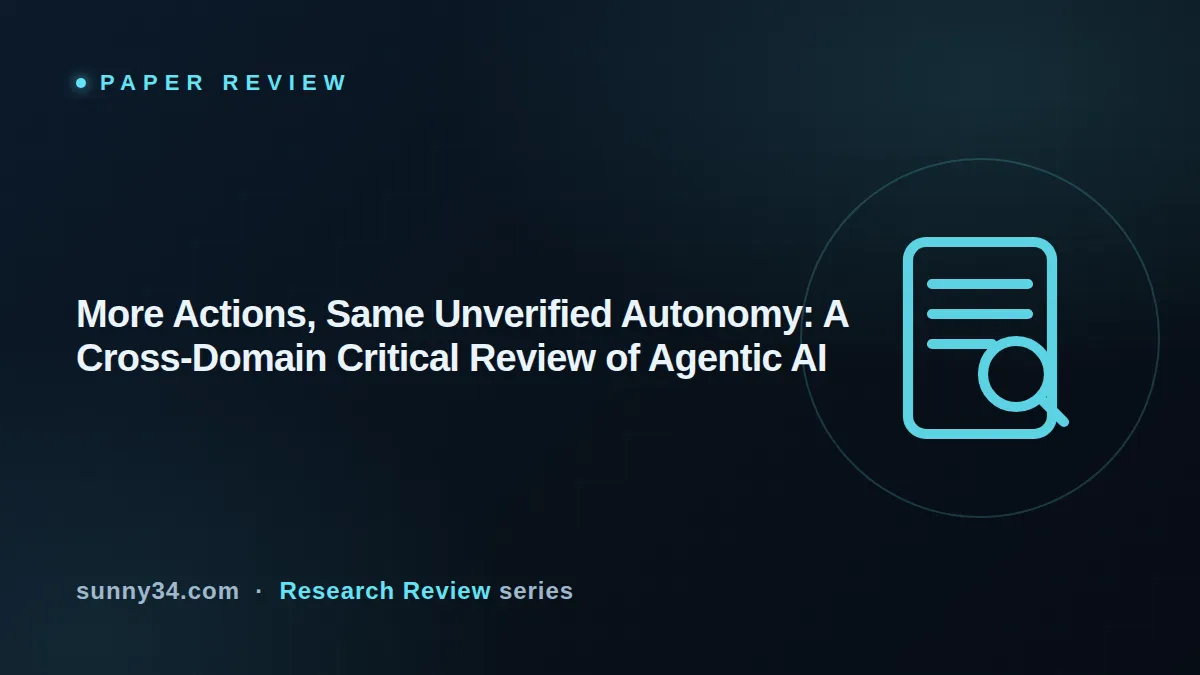 More Actions, Same Unverified Autonomy: A Cross-Domain Critical Review of Agentic AI thumbnail